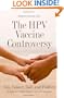 The HPV Vaccine Controversy: Sex, Cancer, God, and Politics: A Guide for Parents, Women, Men, and Teenagers