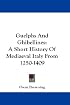 Guelphs And Ghibellines: A Short History Of Mediaeval Italy From 1250-1409