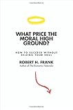 What price the moral high ground? : how to succeed without selling your soul