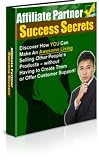 Affiliate Partner Success Secrets - Make An Awesome Living Selling Products You Don't Have To Create Or Stock!