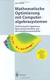 Produkt-Bild: Mathematische Optimierung mit Computeralgebrasystemen: Einf&uuml;hrung f&uuml;r Ingenieure, Naturwissenschaftler und Wirtschaftswissenschaftler unter Anwendung von Mathematica, Maple, Mathcad, Matlab und Excel