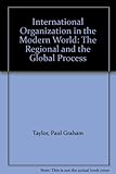 International organization in the modern world : the regional and the global process