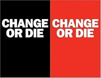 Change or Die: The Three Keys to Change at Work and in Life