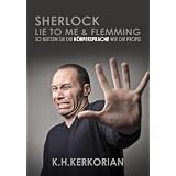 Sherlock, Lie To Me und Flemming - So nutzen SIE die K�rpersprache wie die Profis! (Erweiterte Neuauflage)von "K. H. Kerkorian"