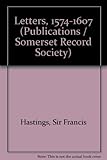 The letters of Sir Francis Hastings 1574-1609