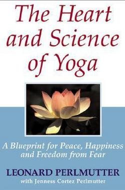 Leonard Perlmutter: The Heart and Science of Yoga : A Blueprint for Peace, Happiness and Freedom from Fear (Hardcover); 2005 Edition