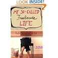 My So-Called Freelance Life: How to Survive and Thrive as a Creative Professional for Hire