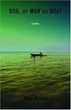 Bob, or Man on Boat: A Novel