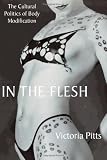 In the Flesh: The Cultural Politics of Body Modification