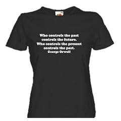 WHO CONTROLS THE PAST CONTROLS THE FUTURE. WHO CONTROLS THE PRESENT CONTROLS THE PAST. GEORGE ORWELL Girlie-Shirt