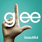 GLEE CAST - BEAUTIFUL (GLEE CAST VERSION)