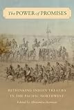 The Power of Promises: Rethinking Indian Treaties in the Pacific Northwest (Sick Lecture-Book Series in Western History and Biography)