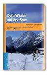 Dem Winter auf der Spur: Zehn schneesichere Loipen zwischen Ettal und Achensee - Dieter Appel