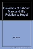 Dialectics of Labour : Marx and his relation to Hegel
