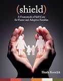 Shield: A Framework of Self-Care for Foster and Adoptive Families Shield: A Framework of Self-Care for Foster and Adoptive Families