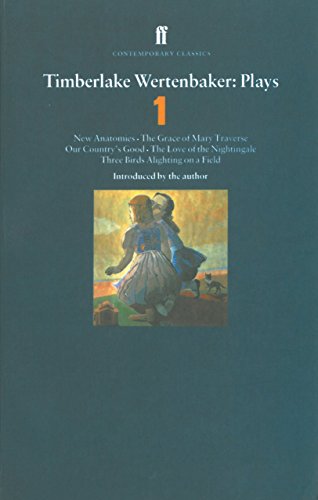 Timberlake Wertenbaker Plays 1: New Anatomies; Grace of Mary Traverse; Our Country's Good; Love of a Nightingale; Three Birds Alighting on a Field