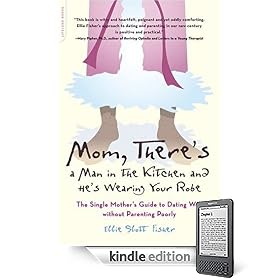 Mom, There’s a Man in the Kitchen and He’s Wearing Your Robe: The Single Mom’s Guide to Dating Well Without Parenting Poorly (Kindle Edition)