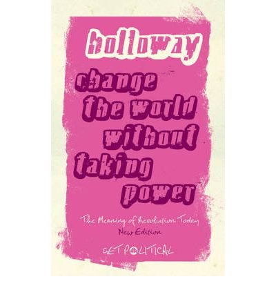 [ Change the World Without Taking Power (Get Political #08) ] By Holloway, John ( Author ) [ 2010 ) [ Paperback ]