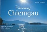 Charming Chiemgau. Bavarian mountains, lakes and rivers - G�nter R. M�ller