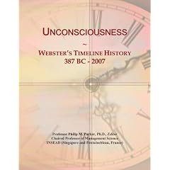 Unconsciousness: Webster's Timeline History, 387 BC - 2007 by Icon Group International