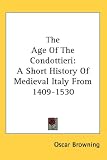 The Age Of The Condottieri: A Short History Of Medieval Italy From 1409-1530