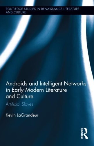 Androids and Intelligent Networks in Early Modern Literature and Culture: Artificial Slaves (Routledge Studies in Renaissance Literature and Culture) 1st edition by LaGrandeur, Kevin (2012) Hardcover