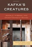 Kafka's Creatures: Animals, Hybrids, and Other Fantastic Beings