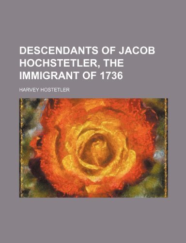 Descendants of Jacob Hochstetler, the Immigrant of 1736 Paperback May 14, 2012