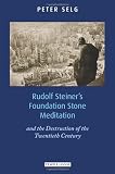 Rudolf Steiner's foundation stone meditation : and the destruction of the twentieth century