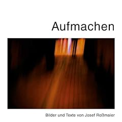 Aufmachen: Bilder und Texte von Josef Ro�maier