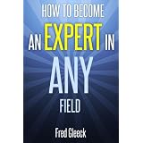 How to Become an EXPERT in ANY Field ~ Fred Gleeck