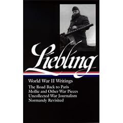 Liebling World War II Writings: The Road Back to Paris/Mollie and Other War Pieces/Uncollected War Journalism/Normandy Revisited (Library of America)