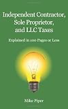 Independent Contractor, Sole Proprietor, and LLC Taxes Explained in 100 Pages or Less