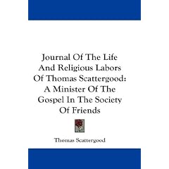 Journal Of The Life And Religious Labors Of Thomas Scattergood: A Minister Of The Gospel In The Society Of Friends