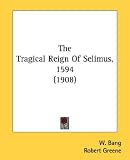 img - for The Tragical Reign Of Selimus, 1594 (1908) book / textbook / text book
