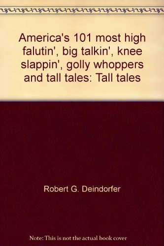 America's 101 most high falutin', big talkin', knee slappin', golly whoppers and tall tales: Tall tales