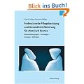 Professionelle Pflegeberatung und Gesundheitsf�rderung f�r chronisch Kranke: Rahmenbedingungen - Grundlagen - Konzepte - Methoden