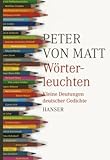 W&ouml;rterleuchten: Kleine Deutungen deutscher Gedichte - Peter von Matt
