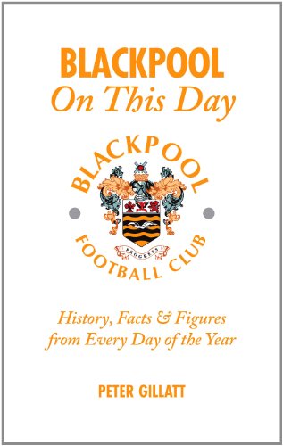 Blackpool On This Day: History, Facts & Figures from Every Day of the Year