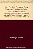 Iron printing presses : early survivors working in south Wiltshire