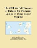 The 2011 World Forecasts of Ballasts for Discharge Lamps or Tubes Export Supplies
