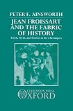 Jean Froissart and the fabric of history : truth, myth and fiction in the Chroniques