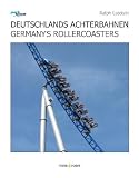 Deutschlands Achterbahnen - Germany's Rollercoasters - Ralph Latotzki