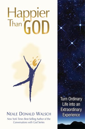 Happier Than God: Turn Ordinary Life into an Extraordinary Experience