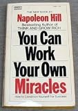 YOU CAN WORK YOUR OWN MIRACLES - How to Condition Yourself for Success