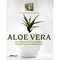 Aloe Vera: Die Pflanze f�r Gesundheit, Vitalit�t, Wohlbefinden