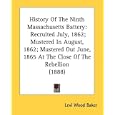 History Of The Ninth Massachusetts Battery: Recruited July, 1862; Mustered In August, 1862; Mustered Out June, 1865 At... by Levi Wood Baker