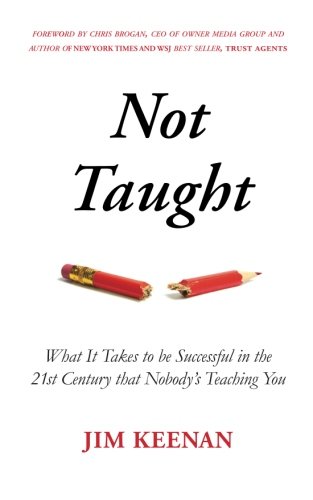 Not Taught: What It Takes to Be Successful in the 21st Century That Nobody's Teaching You