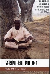 Scriptural Politics: The Bible and Koran as Political Models in Africa and the Middle East