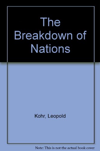 The Breakdown of Nations, by Leopold Kohr The Breakdown of Nations, by Leopold Kohr